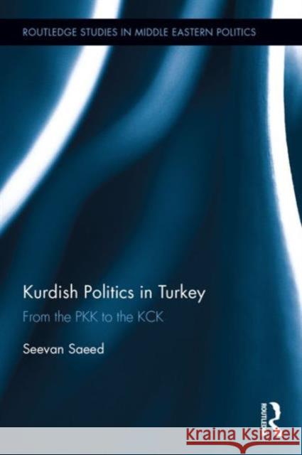 Kurdish Politics in Turkey: From the Pkk to the Kck Seevan Saeed 9781138195295 Routledge