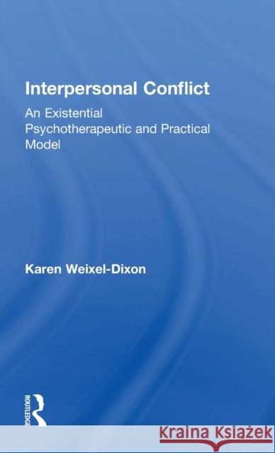 Interpersonal Conflict: An Existential Psychotherapeutic and Practical Model Karen Weixe 9781138195301 Routledge