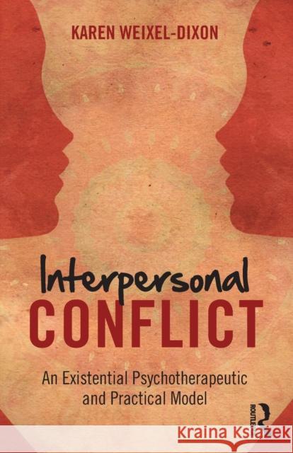 Interpersonal Conflict: An Existential Psychotherapeutic and Practical Model Karen Weixe 9781138195318 Routledge