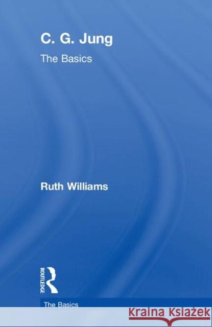 C. G. Jung: The Basics Ruth Williams 9781138195424 Taylor & Francis Ltd