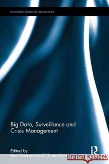 Big Data, Surveillance and Crisis Management Kees Boersma Chiara Fonio 9781138195431