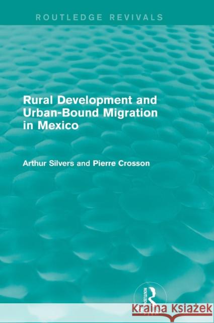 Rural Development and Urban-Bound Migration in Mexico Arthur Silvers Pierre Crosson 9781138195561
