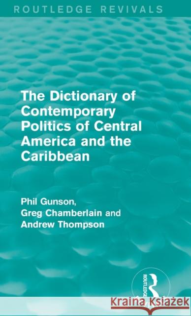 The Dictionary of Contemporary Politics of Central America and the Caribbean Phil Gunson 9781138195578