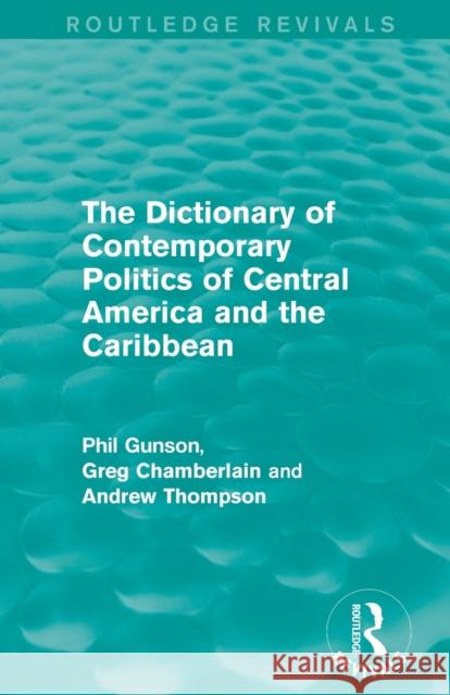 The Dictionary of Contemporary Politics of Central America and the Caribbean Phil Gunson Greg Chamberlain Andrew Thompson 9781138195592