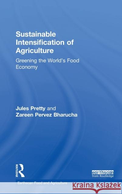 Sustainable Intensification of Agriculture: Greening the World's Food Economy Jules N. Pretty Zareen Perve 9781138196018 Routledge