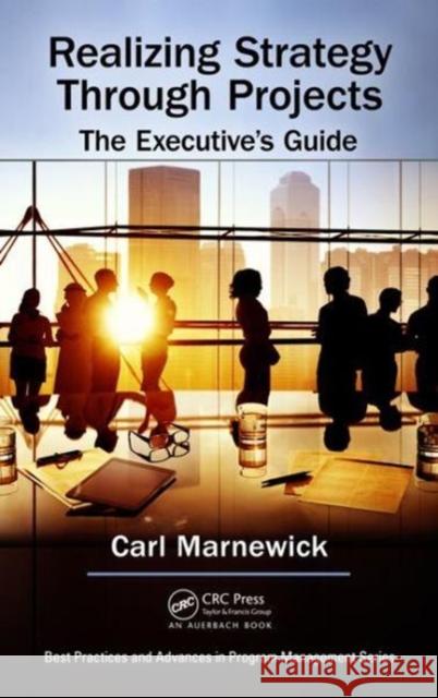 Realizing Strategy through Projects: The Executive's Guide Carl Marnewick (University of Johannesburg) 9781138196100