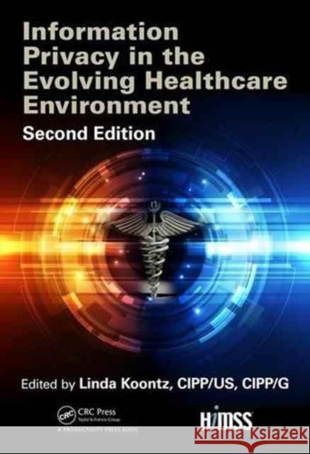 Information Privacy in the Evolving Healthcare Environment Linda Koontz 9781138196124 CRC Press