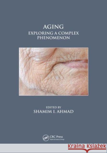 Aging: Exploring a Complex Phenomenon Shamim I. Ahmad 9781138196971 CRC Press