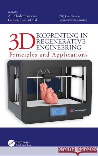 3D Bioprinting in Regenerative Engineering: Principles and Applications Ali Khademhosseini Gulden Camci-Unal 9781138197176 CRC Press