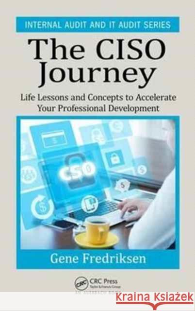 The Ciso Journey: Life Lessons and Concepts to Accelerate Your Professional Development Eugene M. Fredriksen 9781138197398 Auerbach Publications