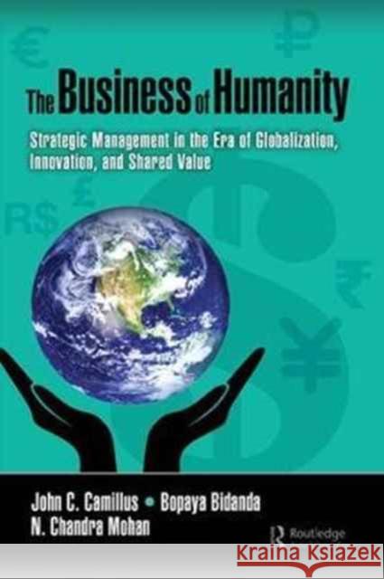 The Business of Humanity: Strategic Management in the Era of Globalization, Innovation, and Shared Value John Camillus Bopaya Bidanda N. Chandra Mohan 9781138197466 Productivity Press