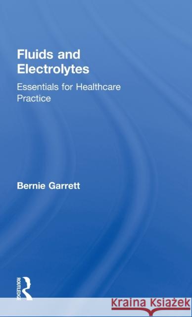 Fluids and Electrolytes: Essentials for Healthcare Practice Bernard M. Garrett 9781138197626 CRC Press