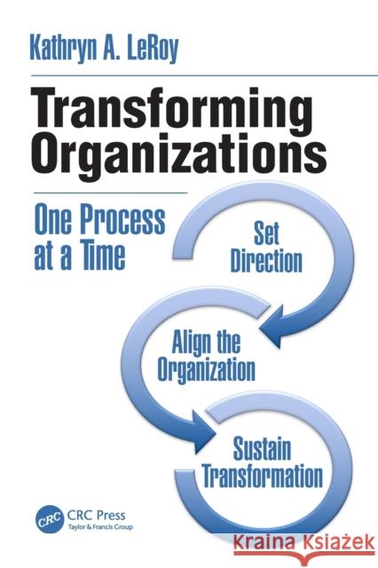 Transforming Organizations: One Process at a Time Kathryn A. Leroy 9781138197725 CRC Press