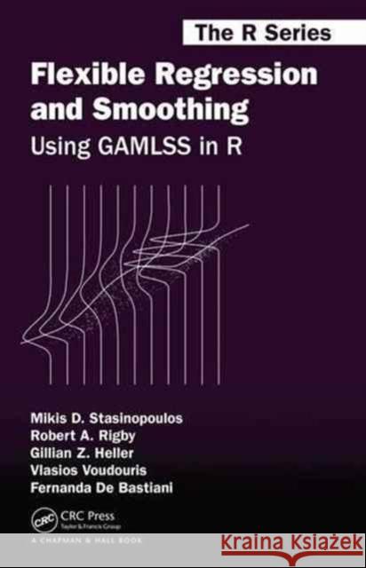 Flexible Regression and Smoothing: Using Gamlss in R Dimitrios Stasinopoulos Robert Anthony Rigby Gillian Heller 9781138197909 CRC Press
