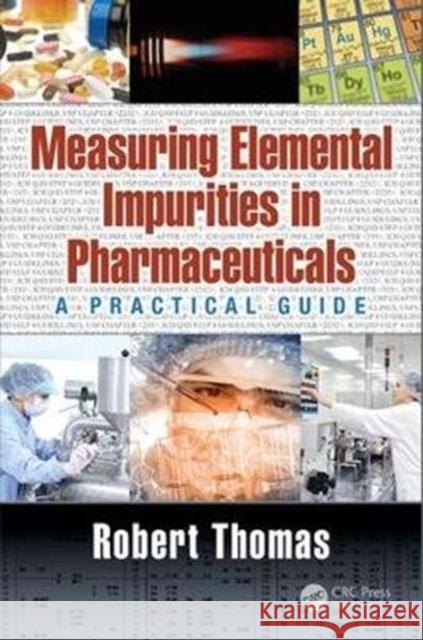 Measuring Elemental Impurities in Pharmaceuticals: A Practical Guide Robert Thomas 9781138197961