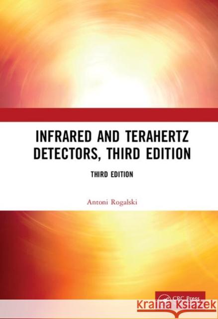 Infrared and Terahertz Detectors, Third Edition Antoni Rogalski 9781138198005 CRC Press