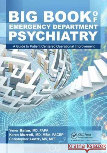 Big Book of Emergency Department Psychiatry: A Guide to Patient Centered Operational Improvement Yener Aysun Balan Karen Murrell Christopher Bryant Lentz 9781138198074