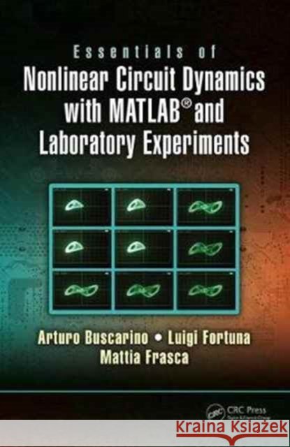 Essentials of Nonlinear Circuit Dynamics with Matlab(r) and Laboratory Experiments Arturo Buscarino Mattia Frasca Luigi Fortuna 9781138198135 CRC Press