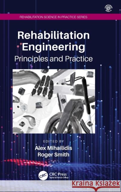 Rehabilitation Engineering: Principles and Practice Alex Mihailidis Roger Smith 9781138198265 CRC Press