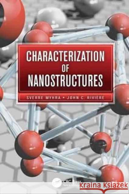 Characterization of Nanostructures Sverre Myhra (Oxford University, Yarnton. UK Oxford University, Yarnton, UK), John C. Rivière (Oxford University, Yarnto 9781138198630 Taylor & Francis Ltd