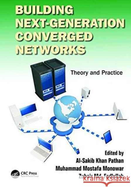 Building Next-Generation Converged Networks: Theory and Practice Al-Sakib Khan Pathan (International Islamic University Malaysia, Kuala Lumpur), Muhammad Mostafa Monowar, Zubair Md. Fad 9781138198760