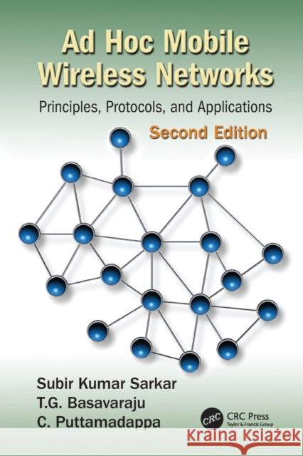 Ad Hoc Mobile Wireless Networks: Principles, Protocols, and Applications, Second Edition Subir Kumar Sarkar, T.G. Basavaraju, C. Puttamadappa 9781138198814 Taylor & Francis Ltd