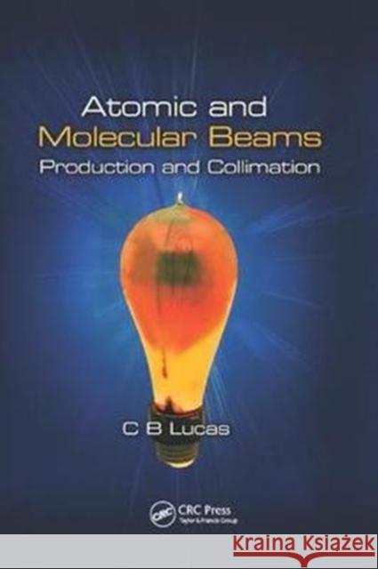 Atomic and Molecular Beams: Production and Collimation Cyril Bernard Lucas 9781138198876