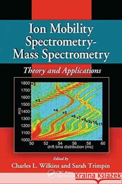 Ion Mobility Spectrometry - Mass Spectrometry: Theory and Applications Charles L. Wilkins, Sarah Trimpin 9781138199095