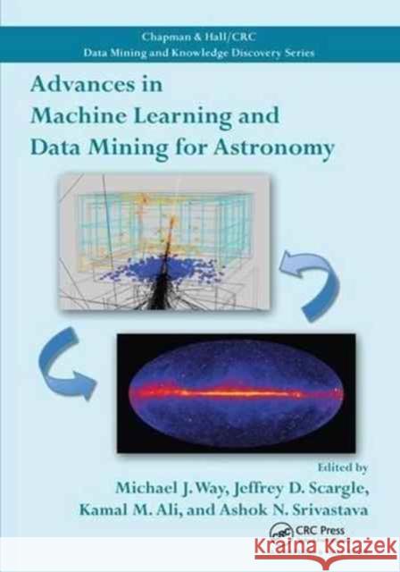 Advances in Machine Learning and Data Mining for Astronomy Michael J. Way Jeffrey D. Scargle Kamal M. Ali 9781138199309 CRC Press