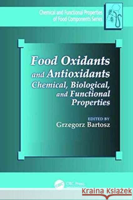 Food Oxidants and Antioxidants: Chemical, Biological, and Functional Properties Grzegorz Bartosz 9781138199699