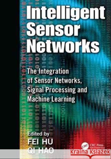 Intelligent Sensor Networks: The Integration of Sensor Networks, Signal Processing and Machine Learning Fei Hu, Qi Hao 9781138199743 Taylor & Francis Ltd