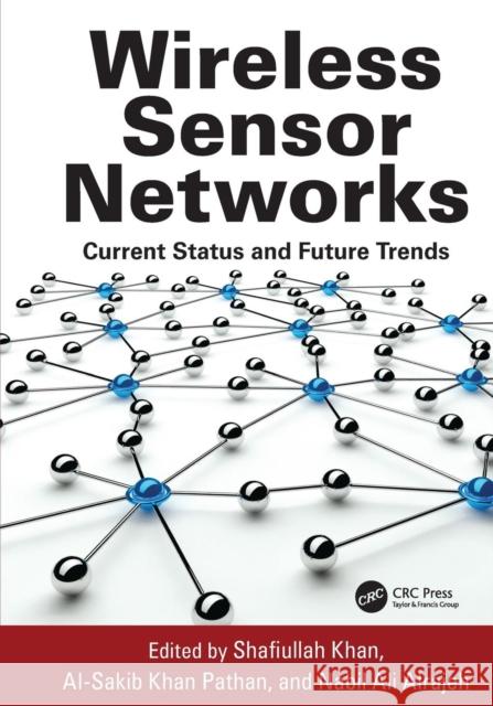 Wireless Sensor Networks: Current Status and Future Trends Shafiullah Khan, Al-Sakib Khan Pathan, Nabil Ali Alrajeh 9781138199873 Taylor & Francis Ltd