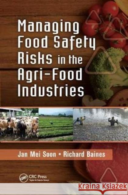 Managing Food Safety Risks in the Agri-Food Industries Jan Mei Soon, Richard Baines 9781138199927
