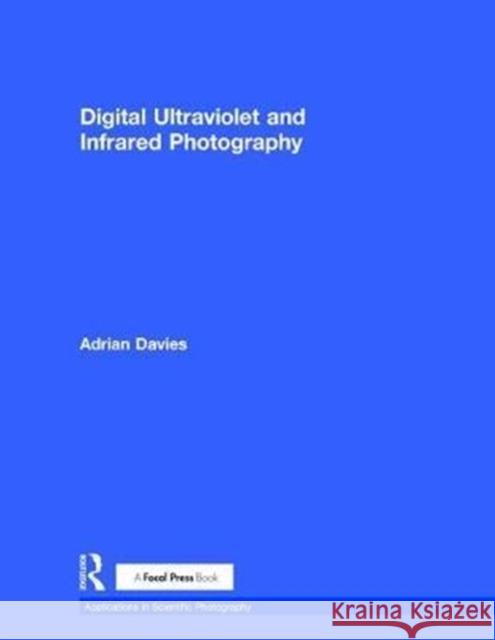 Digital Ultraviolet and Infrared Photography Adrian Davies 9781138200166 Focal Press