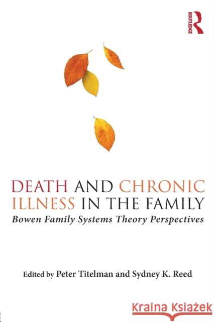 Death and Chronic Illness in the Family: Bowen Family Systems Theory Perspectives Peter Titelman Sydney K. Reed 9781138200197