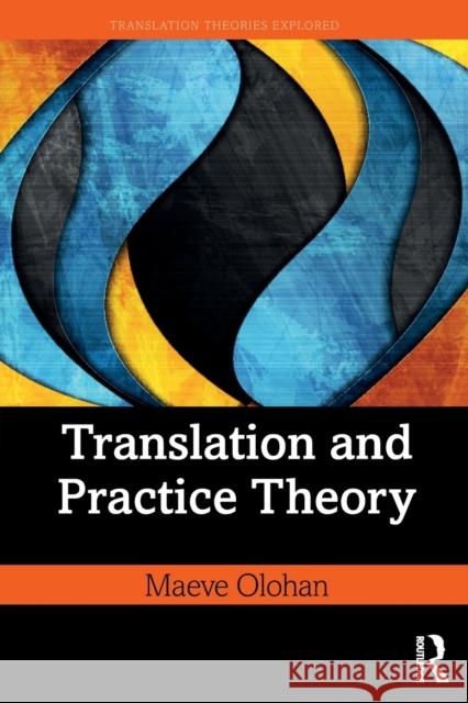 Translation and Practice Theory Maeve Olohan 9781138200302 Routledge