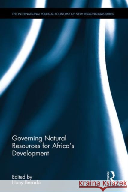 Governing Natural Resources for Africa's Development Hany Gamil Besada 9781138200517