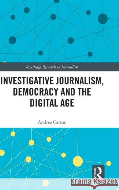 Investigative Journalism, Democracy and the Digital Age Andrea Carson 9781138200524 Routledge