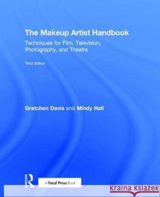 The Makeup Artist Handbook: Techniques for Film, Television, Photography, and Theatre Gretchen Davis Mindy Hall 9781138200555 Focal Press
