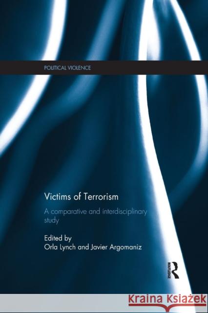 Victims of Terrorism: A Comparative and Interdisciplinary Study Orla Lynch Javier Argomaniz 9781138200678