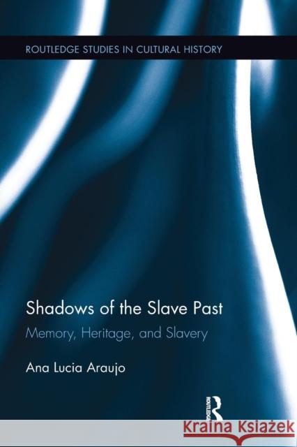 Shadows of the Slave Past: Memory, Heritage, and Slavery Ana Lucia Araujo 9781138200722 Routledge