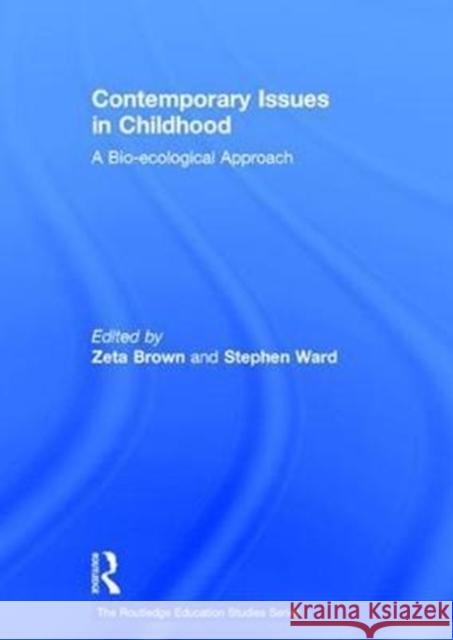 Contemporary Issues in Childhood: A Bio-Ecological Approach Zeta Brown Stephen Ward 9781138200760 Routledge