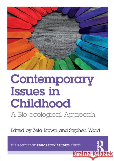 Contemporary Issues in Childhood: A Bio-Ecological Approach Zeta Brown Stephen Ward 9781138200869 Taylor & Francis Ltd