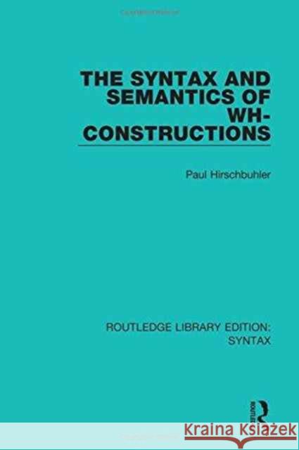 The Syntax and Semantics of Wh-Constructions Paul Hirschb 9781138200913 Routledge