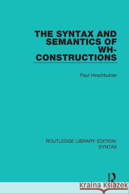 The Syntax and Semantics of Wh-Constructions Paul Hirschbühler 9781138200968 Routledge