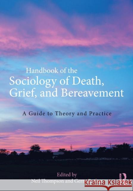 Handbook of the Sociology of Death, Grief, and Bereavement: A Guide to Theory and Practice Neil Thompson Gerry R. Cox 9781138201071 Routledge