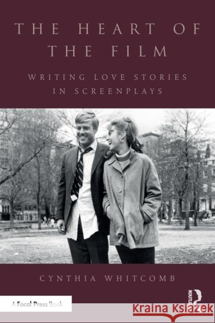 The Heart of the Film: Writing Love Stories in Screenplays Cynthia Whitcomb 9781138201101 Focal Press