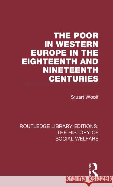 The Poor in Western Europe in the Eighteenth and Nineteenth Centuries Stuart Woolf 9781138201217 Routledge