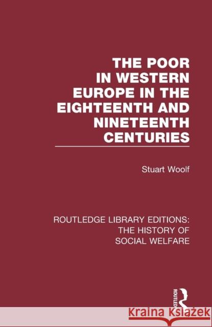 The Poor in Western Europe in the Eighteenth and Nineteenth Centuries Stuart Woolf 9781138201248 Routledge