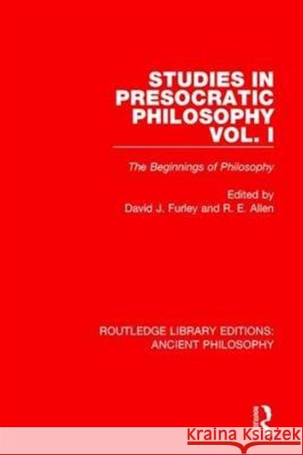 Studies in Presocratic Philosophy Volume 1: The Beginnings of Philosophy David Furley Reginald E. Allen 9781138201286
